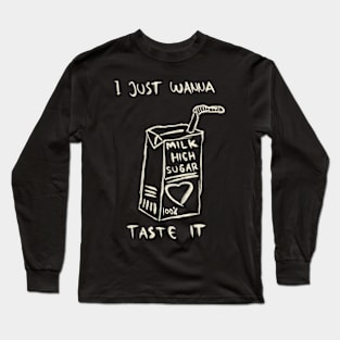 I Just Wanna Taste It Long Sleeve T-Shirt